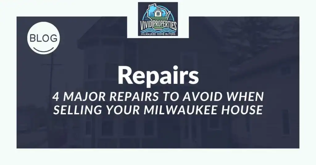 4 major repairs to avoid when selling your milwaukee home