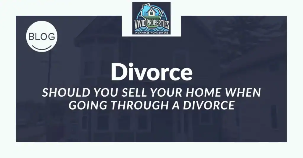 should you sell your home when going through divorce milwaukee